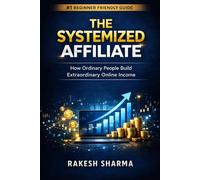 The Systemized Affiliate: Advanced Professional Edition - A Complete Step-by-Step Practical Guide to Building Sustainable Affiliate Income Using Websites, Funnels, Social Media & Automation