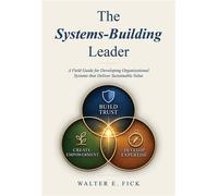 The Systems-Building Leader A Field Guide for Developing Organizational Systems that Deliver Sustainable Value - Walter E. Fick - Palmetto Publishing - ebook (ePub) - Livre