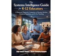 The Systems Intelligence Guide for K-12 Educators: A Nuanced Diagnostic Companion to Educator Attrition, Emotional Regulation, and AI-Era Teaching