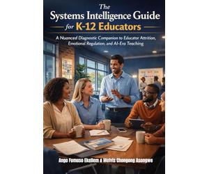 The Systems Intelligence Guide for K-12 Educators: A Nuanced Diagnostic Companion to Educator Attrition, Emotional Regulation, and AI-Era Teaching