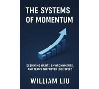 The Systems of Momentum: Designing Habits, Environments, and Teams That Never Lose Speed