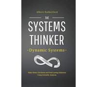 The Systems Thinker - Dynamic Systems: Make Better Decisions And Find Lasting Solutions Using Scientific Analysis.