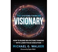 The Systems-Thinking Visionary: How to Blend Big-Picture Thinking with Laser-Focus Execution