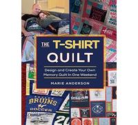 The T-Shirt Quilt: Design And Create Your Own Memory Quilt In One Weekend