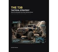 The T3B Tactical Strategy: Official Post-Apocalyptic Fleet & Base Operations Manual: A Physics-Based Sci-Fi Survival Guide and Micro-Drama Universe