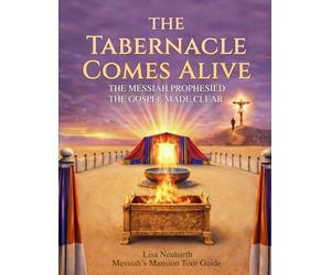 THE TABERNACLE COMES ALIVE: THE MESSIAH PROPHESIED THE GOSPEL MADE CLEAR