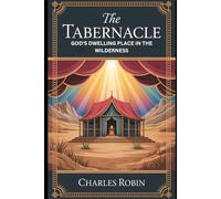 THE TABERNACLE: GOD’S DWELLING PLACE IN THE WILDERNESS