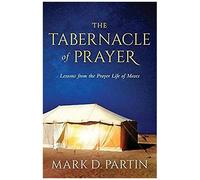 The Tabernacle Of Prayer: Lessons From The Prayer Life Of Moses