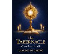 The Tabernacle: Where Jesus Dwells / It’s amazing with how much joy Jesus awaits your visit: A Life-Changing Encounter with Jesus in Eucharistic Adoration, Prayer, and Catholic Spiritual Growth