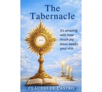 The Tabernacle: Where Jesus Dwells / It’s amazing with how much joy Jesus awaits your visit: A Life-Changing Encounter with Jesus in Eucharistic Adoration, Prayer, and Catholic Spiritual Growth