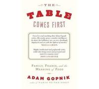 The Table Comes First Gopnik, Adam (Auteur)
