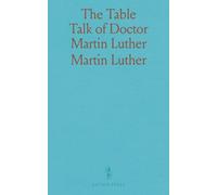 The Table Talk of Doctor Martin Luther