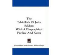 The Table-Talk of John Selden: With a Biographical Preface and Notes Selden, John (Auteur)