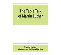 The Table Talk Of Martin Luther