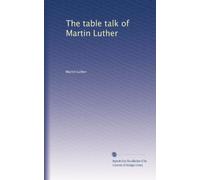 The table talk of Martin Luther