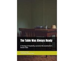 The Table Was Always Ready: A Theology of Hospitality, Learned at My Grandmother's Kitchen Table