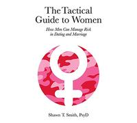 The Tactical Guide to Women: How Men Can Manage Risk in Dating and Marriage