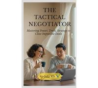 The Tactical Negotiator: Mastering Power, Truth, Strategy to Close Impossible Deals