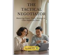 The Tactical Negotiator: Mastering Power, Truth, Strategy to Close Impossible Deals