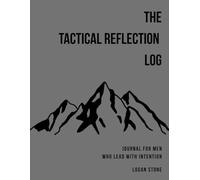 The Tactical Reflection Log: A Daily Gratitude and Mental Clarity Journal for Men Who Lead with Intention