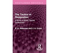 The Tactics of Resignation: A Study in British Cabinet Government