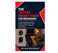 The Tactile Smart Home: Use Cheap NFC Tags and Hidden Buttons to Trigger Complex Home Automations with a Simple Tap of Your Phone