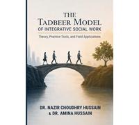 THE TADBEER MODEL OF INTEGRATIVE SOCIAL WORK: Theory, Practice Tools, and Field Applications