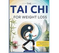 The Tai Chi for Weight Loss: A Mindful Approach to Balanced Health, Wellness, and Weight Management