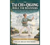 The Tai Chi & Qigong Bible for Beginners: An Illustrated Step-by-Step Guide to Gentle Movement, Calmer Breathing, Better Balance, Flexible Joints, and Everyday Vitality
