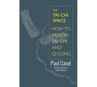 The Tai Chi Space: How to Move in Tai Chi and Qi Gong, A Pictorial Guide