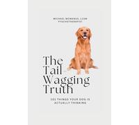 The Tail-Wagging Truth: 101 Things Your Dog Is Actually Thinking