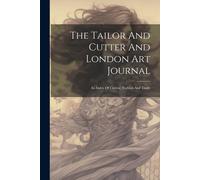 The Tailor And Cutter And London Art Journal: An Index Of Cutting, Fashion And Trade