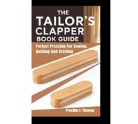 THE TAILOR’S CLAPPER BOOK GUIDE: Perfect Pressing For Sewing, Quilting And Crafting