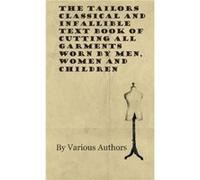 The Tailors Classical and Infallible Text Book of Cutting all Garments Worn by Men Women and Children by Various Various (Auteur)