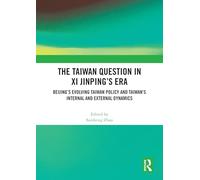 La question taïwanaise à l'ère de Xi Jinping – Politique de Pékin et dynamiques internes et externes