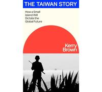 The Taiwan Story: How a Small Island Will Dictate the Global Future