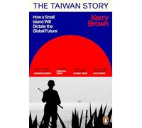 The Taiwan Story: How a Small Island Will Dictate the Global Future
