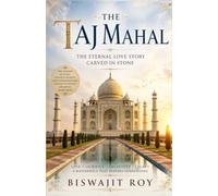The Taj Mahal: The Eternal Love Story Carved in Stone
