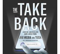 The Take Back: How We Can Reclaim Our Lives from Big Media and Tech