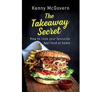The Takeaway Secret, 2nd edition: How to cook your favourite fast food at home