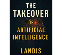 The Takeover of Artificial Intelligence - Landis - The Takeover of Artificial Intelligence - ebook (ePub) - Livre