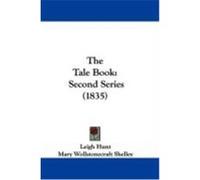 The Tale Book: Second Series (1835) Hunt, Leigh, Shelley, Mary Wollstonecraft, Richie, Leigh (Auteur)