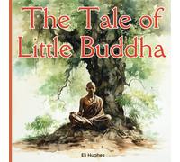 The Tale Of Little Buddha: Buddhism For Kids Ages 8+ And Beginners From Dreams To Enlightenment