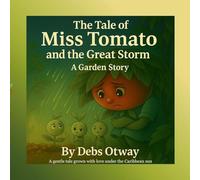 The Tale of Miss Tomato and the Great Storm A Garden Story: A gentle tale grown with love under the Caribbean sun