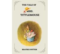 THE TALE OF Mrs. TITTLEMOUSE BY BEATRIX POTTER: ILLUSTRATED BY BEATRIX POTTER