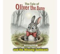 The Tale of Oliver the Bunny and the Missing Sunbeam