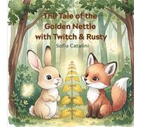 The Tale of the Golden Nettle with Twitch & Rusty: A Charming Woodland Adventure Story about Courage, Kindness, and an unlikely Friendship for ages 4-8: With Fun Facts, Games, and Colouring Pages