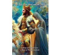 The Tale of the King and the Fairy, (A Song of Eternal Love, a Story of Transformation)
