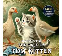 The Tale of Tom Kitten (Large Print Edition): A delightful children’s story of kittens, adventure, and humor with timeless watercolor illustrations loved for generations