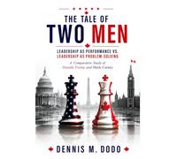 THE TALE OF TWO MEN - LEADERSHIP AS PERFORMANCE VS. LEADERSHIP AS PROBLEM-SOLVING: A Comparative Study of Donald Trump and Mark Carney